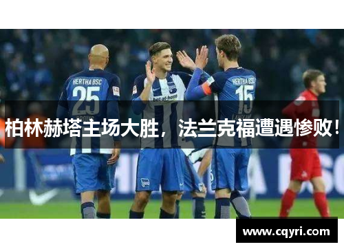 柏林赫塔主场大胜，法兰克福遭遇惨败！
