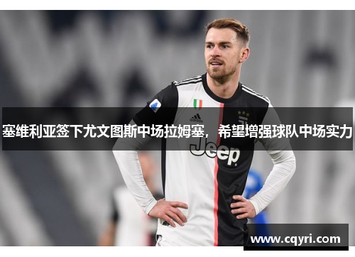 塞维利亚签下尤文图斯中场拉姆塞，希望增强球队中场实力