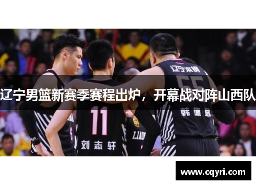 辽宁男篮新赛季赛程出炉，开幕战对阵山西队