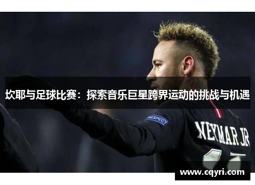 坎耶与足球比赛：探索音乐巨星跨界运动的挑战与机遇