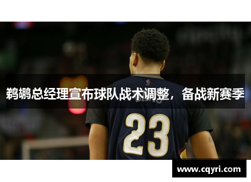 鹈鹕总经理宣布球队战术调整，备战新赛季
