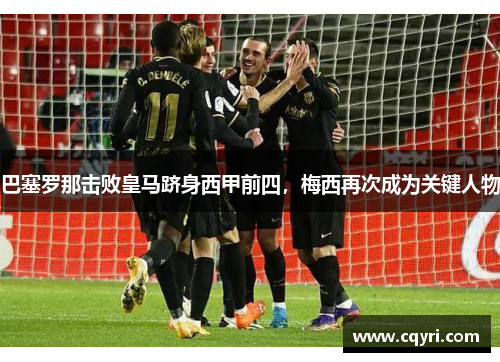巴塞罗那击败皇马跻身西甲前四，梅西再次成为关键人物