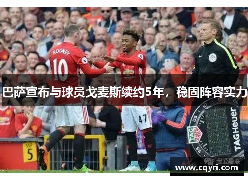 巴萨宣布与球员戈麦斯续约5年，稳固阵容实力