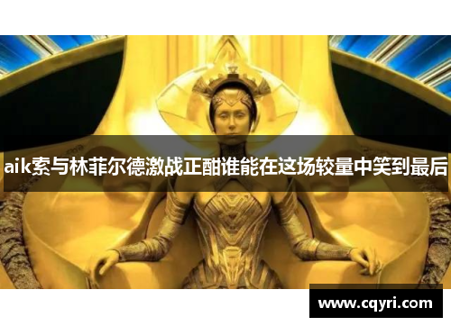 aik索与林菲尔德激战正酣谁能在这场较量中笑到最后