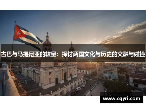 古巴与马提尼亚的较量：探讨两国文化与历史的交融与碰撞