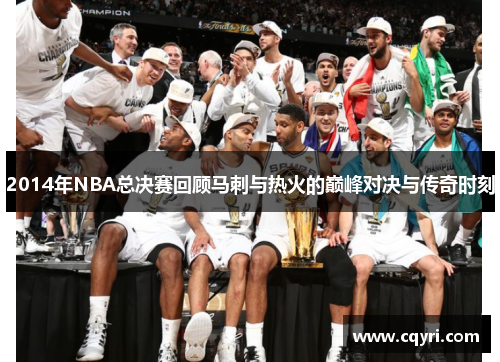 2014年NBA总决赛回顾马刺与热火的巅峰对决与传奇时刻