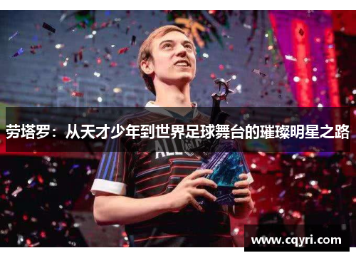 劳塔罗：从天才少年到世界足球舞台的璀璨明星之路
