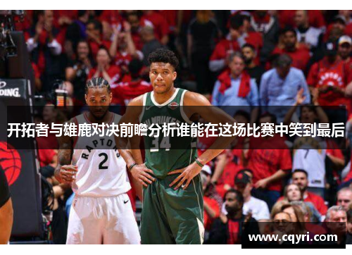 开拓者与雄鹿对决前瞻分析谁能在这场比赛中笑到最后